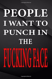 People i want to punch in the fucking face.