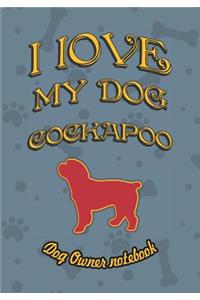 I Love My Dog Cockapoo - Dog Owner Notebook