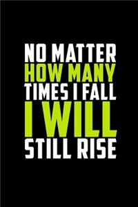 No Matter How Many Times I Fall I Will Still Rise: Journal, Diary, Colorful, Unique, Motivational Notebook (112 Pages, Unlined, 6 X 9)