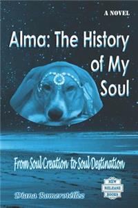 Alma: The History of My Soul: From Soul Creation to Soul Destination