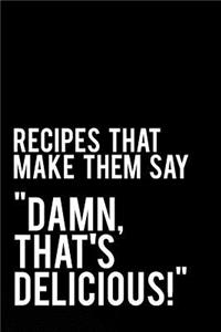 Recipes That Make Them Say Damn That