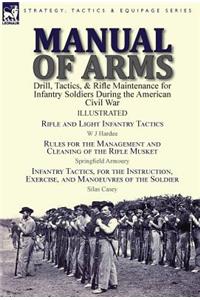 Manual of Arms: Drill, Tactics, & Rifle Maintenance for Infantry Soldiers During the American Civil War-Rifle and Light Infantry Tactics by W J Hardee, Rules for th
