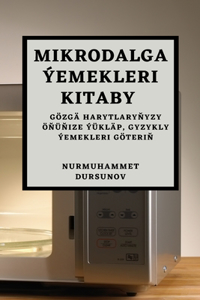 Mikrodalga Ýemekleri Kitaby: Gözgä harytlary&#328;yzy Ö&#328;ü&#328;ize Ýükläp, Gyzykly Ýemekleri Göteri&#328;