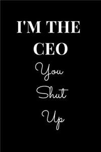 I'm the CEO You Shut Up: Gag Gift Notebook Journal