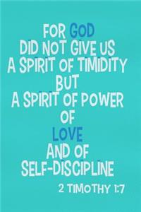 For God Did Not Give Us a Spirit of Timidity But a Spirit of Power of Love and of Self-Discipline - 2 Timothy 1