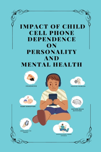 Impact of Child Cell Phone Dependence on Personality and Mental Health