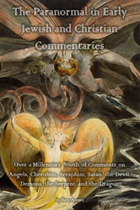 Paranormal in Early Jewish and Christian Commentaries: Over a Millennia's Worth of Comments on Angels, Cherubim, Seraphim, Satan, the Devil, Demons, the Serpent and the Dragon