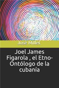 Joel James Figarola, El Etno-Ontólogo de la Cubanía