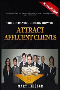Ultimate Guide on How To Attract Affluent Clients