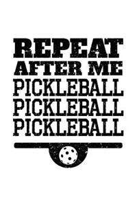 Repeat After Me Pickleball Pickleball Pickleball