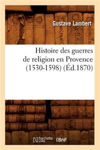 Histoire Des Guerres de Religion En Provence (1530-1598) (Éd.1870)