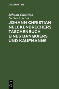 Johann Christian Nelckenbrechers Taschenbuch Eines Banquiers Und Kaufmanns