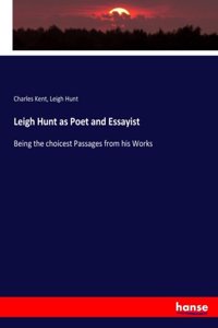 Leigh Hunt as Poet and Essayist: Being the choicest Passages from his Works