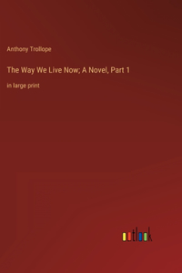 Way We Live Now; A Novel, Part 1