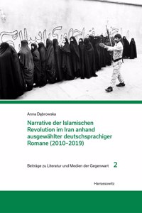 Narrative Der Islamischen Revolution Im Iran Anhand Ausgewahlter Deutschsprachiger Romane (2010-2019)