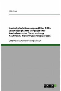 Kostenkalkulation ausgewählter DRGs unter Bezugnahme vorgegebener Kostenbausteine (Unterweisung Kaufmann / -frau im Gesundheitswesen)