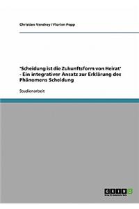 'Scheidung ist die Zukunftsform von Heirat' - Ein integrativer Ansatz zur Erklärung des Phänomens Scheidung