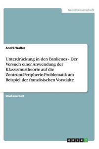 Unterdrückung in den Banlieues - Der Versuch einer Anwendung der Klassismustheorie auf die Zentrum-Peripherie-Problematik am Beispiel der französischen Vorstädte