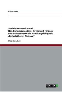 Soziale Netzwerke und Handlungskompetenz - Inwieweit fördern soziale Netzwerke die Handlungsfähigkeit der beteiligten Akteure?
