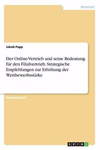 Der Online-Vertrieb und seine Bedeutung für den Filialvertrieb. Strategische Empfehlungen zur Erhöhung der Wettbewerbsstärke
