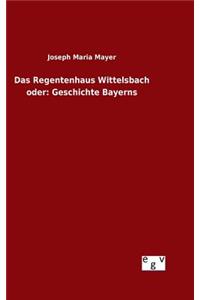 Das Regentenhaus Wittelsbach oder
