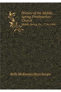 History of the Middle Spring Presbyterian Church Middle Spring, Pa., 1738-1900