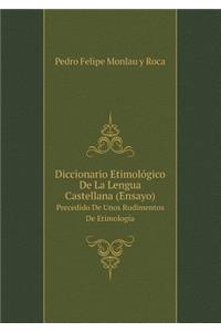 Diccionario Etimológico de la Lengua Castellana (Ensayo) Precedido de Unos Rudimentos de Etimología