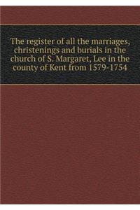The Register of All the Marriages, Christenings and Burials in the Church of S. Margaret, Lee in the County of Kent from 1579-1754