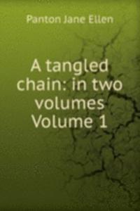 tangled chain: in two volumes Volume 1