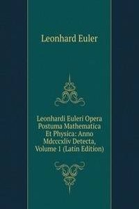 Leonhardi Euleri Opera Postuma Mathematica Et Physica: Anno Mdcccxliv Detecta, Volume 1 (Latin Edition)