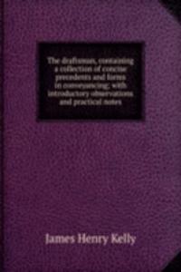 draftsman, containing a collection of concise precedents and forms in conveyancing; with introductory observations and practical notes