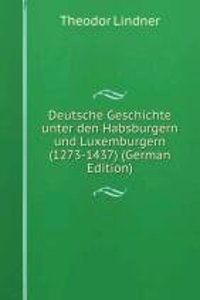Deutsche Geschichte unter den Habsburgern und Luxemburgern (1273-1437) (German Edition)