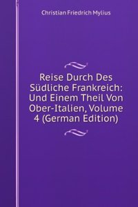 Reise Durch Des Sudliche Frankreich: Und Einem Theil Von Ober-Italien, Volume 4 (German Edition)