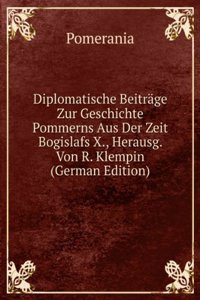 Diplomatische Beitrage Zur Geschichte Pommerns Aus Der Zeit Bogislafs X., Herausg. Von R. Klempin (German Edition)