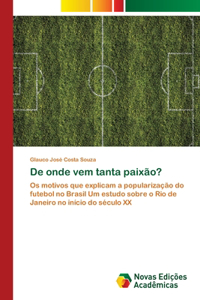 De onde vem tanta paixão?