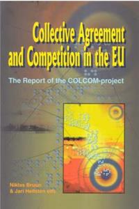 Collective Agreement and Competition in the EU: The Report of the COLCOM-Project