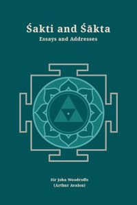 Sakti and Sakta: Essays and Addresses (Revised, newly composed text edition) | Sir John Woodroffe (Arthur Avalon)
