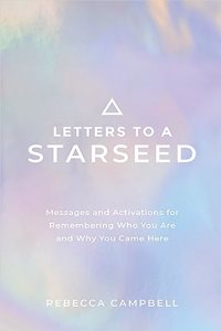 Letters to a Starseed : Messages and Activations for Remembering Who You Are and Why You Came Here