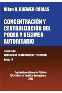 CONCENTRACIÓN Y CENTRALIZACIÓN DEL PODER Y RÉGIMEN AUTORITARIO. Colección Tratado de Derecho Constitucional, Tomo IX