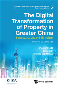 Digital Transformation of Property in Greater China, The: Finance, 5g, Ai, and Blockchain: Finance, 5G, AI, and Blockchain