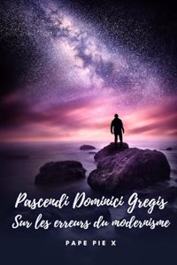 Pascendi Dominici Gregis. Sur les erreurs du modernisme.