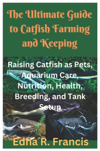 The Ultimate Guide to Catfish Farming and Keeping