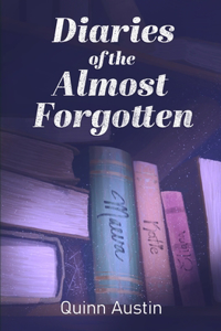 Diaries of the Almost Forgotten