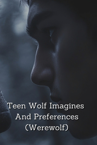 Teen Wolf Imagines And Preferences (Werewolf)