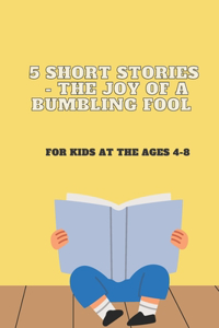 5 Short Stories - The Joy of a Bumbling Fool