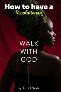 How To Have A Revolutionary Walk With God