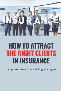 How To Attract The Right Clients In Insurance