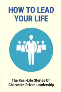 How To Lead Your Life