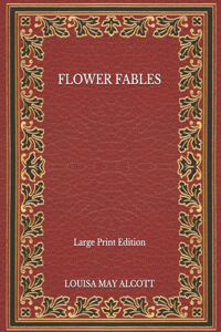 Flower Fables - Large Print Edition