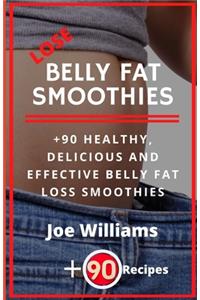 Lose Belly Fat Smoothies: 90+ Healthy, Delicious and Effective Belly Fat Loss Smoothies